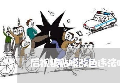 后视镜贴膜改色违法吗 后视镜贴膜改色违法吗