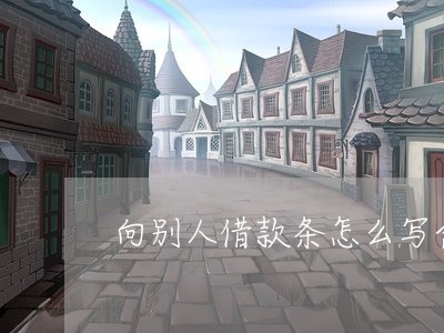 向别人借款条怎么写合同/2023011739279 向别人借款条怎么写合同/2023011739279