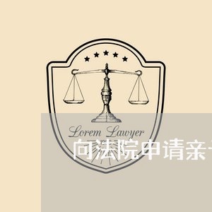 向法院申请亲子多长时间做呢