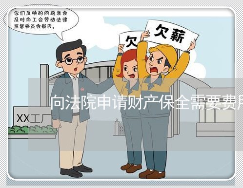 向法院申请财产保全需要费用吗 向法院申请财产保全需要费用吗