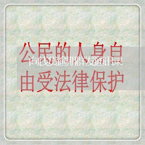 向钱贷逾期群发通讯录 向钱贷逾期群发通讯录