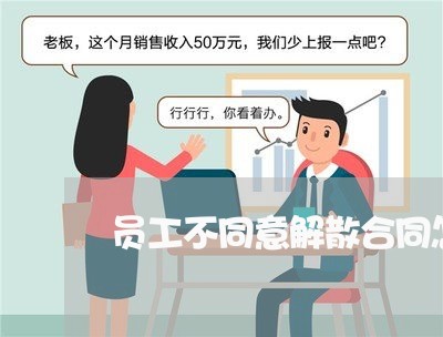 员工不同意解散合同怎么写/2023041648169 员工不同意解散合同怎么写/2023041648169