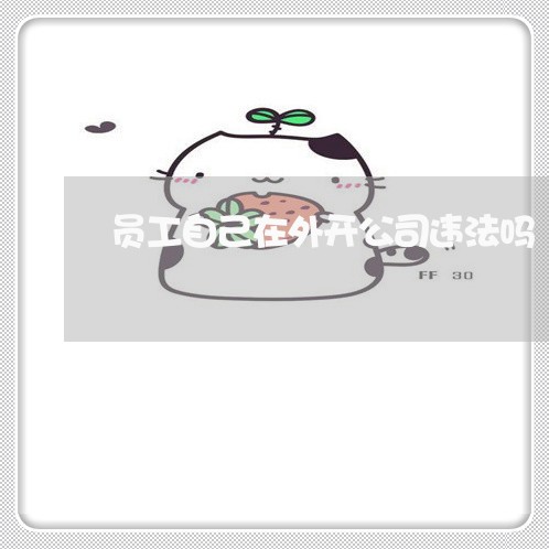 员工自己在外开公司违法吗