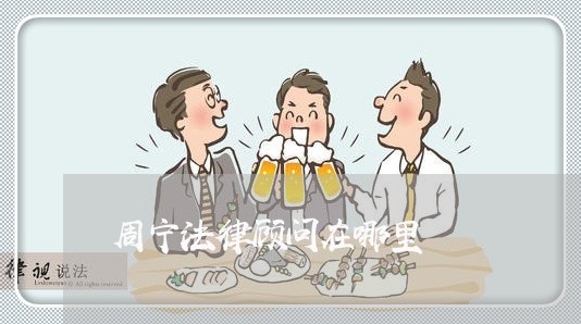 周宁法律顾问在哪里 周宁法律顾问在哪里