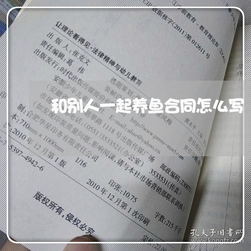 和别人一起养鱼合同怎么写/2023060405717 和别人一起养鱼合同怎么写/2023060405717