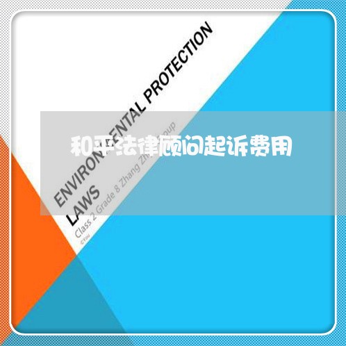 和平法律顾问起诉费用/2023061898495