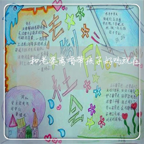 和老婆离婚带孩子好吗现在/2023060292613