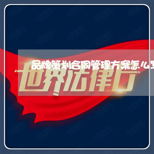 品牌策划合同管理方案怎么写/2023022840561