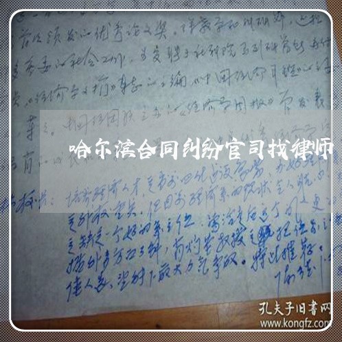 哈尔滨合同纠纷官司找律师 哈尔滨合同纠纷官司找律师