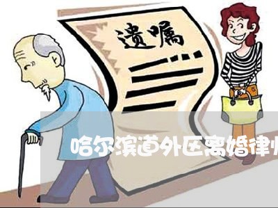 哈尔滨道外区离婚律师事务所