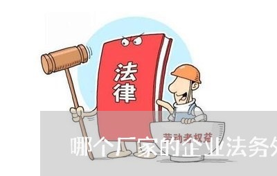 哪个厂家的企业法务外包 哪个厂家的企业法务外包