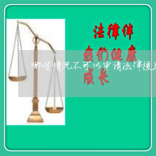 哪些情况不可以申请法律援助 哪些情况不可以申请法律援助