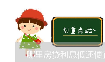 哪里房贷利息低还便宜点/2023041948712