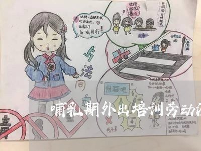 哺乳期外出培训劳动法 哺乳期外出培训劳动法