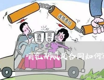 哺乳期顺延合同如何写/2023041347359 哺乳期顺延合同如何写/2023041347359