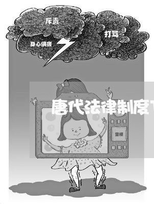 唐代法律制度下载 唐代法律制度下载