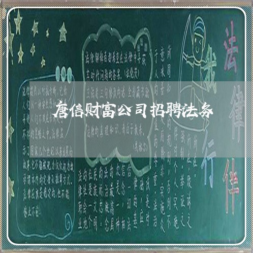 唐信财富公司招聘法务 唐信财富公司招聘法务