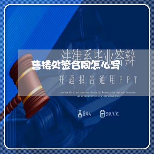 售楼处签合同怎么写/2023040273616