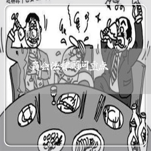 商会法律顾问重点 商会法律顾问重点