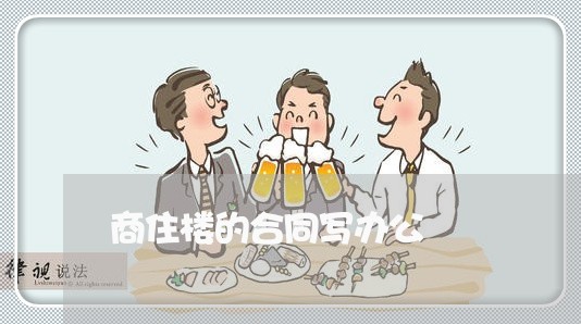 商住楼的合同写办公/2023041228160 商住楼的合同写办公/2023041228160