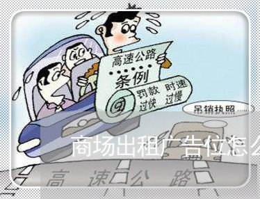 商场出租广告位怎么写合同/2023042214936 商场出租广告位怎么写合同/2023042214936
