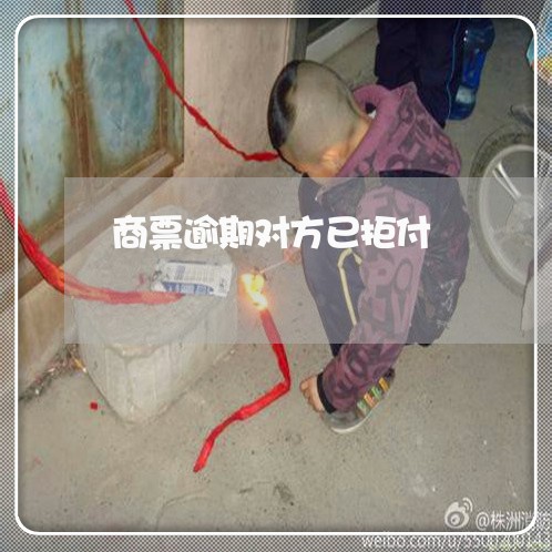 商票逾期对方已拒付 商票逾期对方已拒付