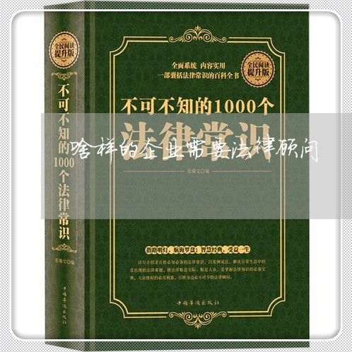 啥样的企业需要法律顾问/2023061953835 啥样的企业需要法律顾问/2023061953835