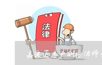 嘉定区房产纠纷律师咨询价格