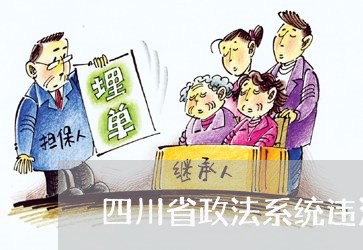 四川省政法系统违法违 四川省政法系统违法违