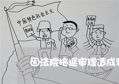 因法院拖延审理造成利息损失 因法院拖延审理造成利息损失