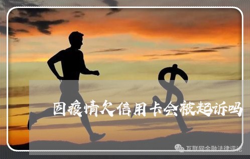 因疫情欠信用卡会被起诉吗 因疫情欠信用卡会被起诉吗