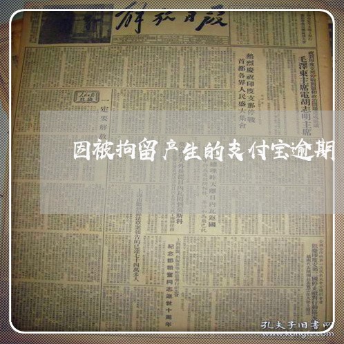 因被拘留产生的支付宝逾期 因被拘留产生的支付宝逾期