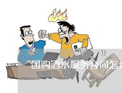 团购酒水服务合同怎么写/2023040328380 团购酒水服务合同怎么写/2023040328380