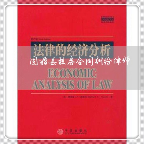 固始县租房合同纠纷律师 固始县租房合同纠纷律师