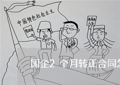 国企2个月转正合同怎么写/2023060651582 国企2个月转正合同怎么写/2023060651582