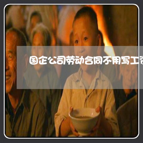 国企公司劳动合同不用写工资/2023042227159 国企公司劳动合同不用写工资/2023042227159