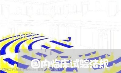 国内临床试验法规 国内临床试验法规