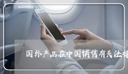 国外产品在中国销售有关法律