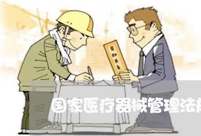国家医疗器械管理法规 国家医疗器械管理法规