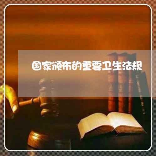 国家颁布的重要卫生法规 国家颁布的重要卫生法规
