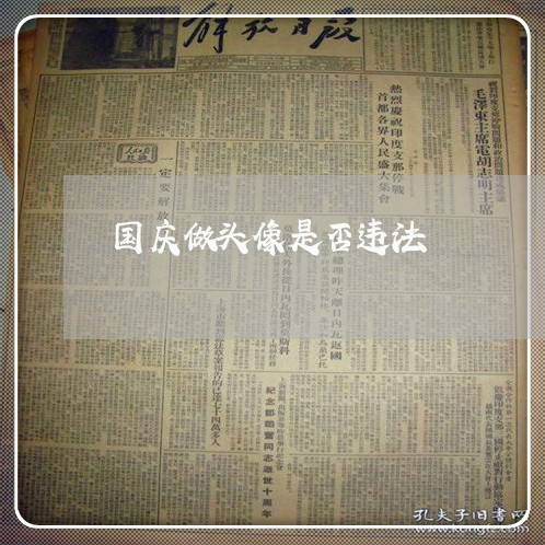 国庆做头像是否违法 国庆做头像是否违法