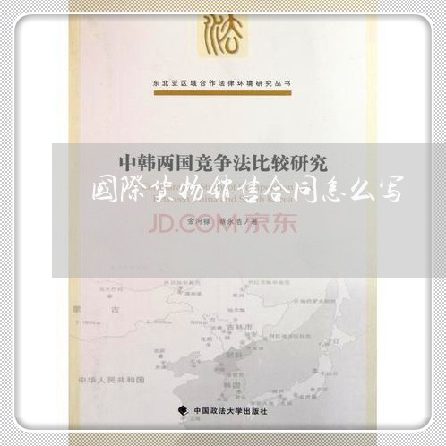 国际货物销售合同怎么写/2023022682806 国际货物销售合同怎么写/2023022682806