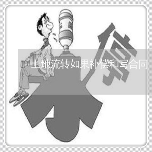 土地流转如果补偿和写合同/2023022746179