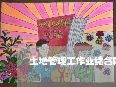 土地管理工作业绩合同怎么写/2023061585258