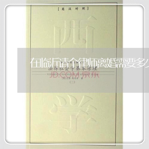 在临沂请个律师离婚需要多少钱 在临沂请个律师离婚需要多少钱