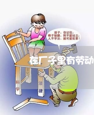 在厂子里有劳动合同吗怎么写/2023060748260 在厂子里有劳动合同吗怎么写/2023060748260