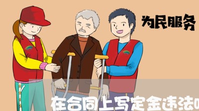在合同上写定金违法吗/2023022692815 在合同上写定金违法吗/2023022692815