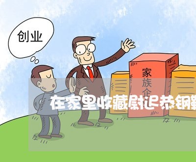 在家里收藏尉迟恭钢鞭违法吗