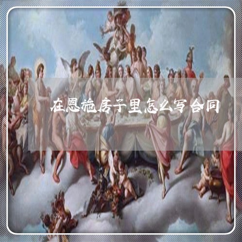 在恩施房子里怎么写合同/2023022732804