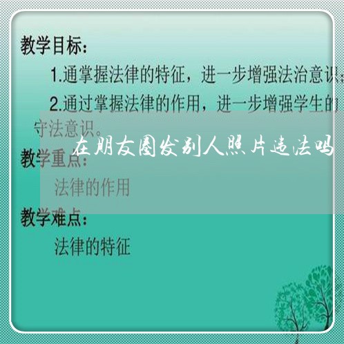 在朋友圈发别人照片违法吗 在朋友圈发别人照片违法吗